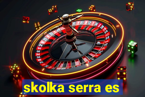 skolka serra es